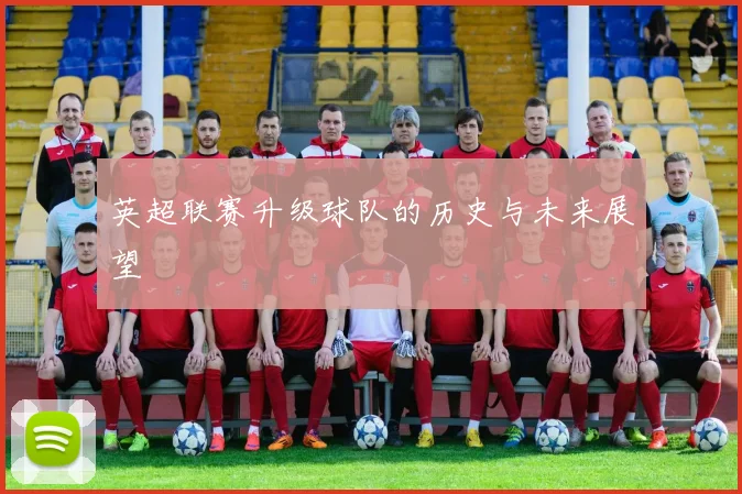 英超联赛升级球队的历史与未来展望